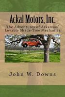Ackal Motors, Inc.: The Adventures of Arkansas' Lovable Shade-Tree Mechanics 1519606036 Book Cover