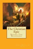 The Christian Epic: Before The Beginning 1477639772 Book Cover