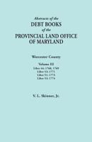 Abstracts of the Debt Books of the Provincial Land Office of Maryland. Worcester County, Volume III. Liber 44: 1768, 1769; Liber 53: 1771; Liber 51: 1773; Liber 53: 1774 0806357959 Book Cover