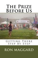 The Prize Before Us: Getting There Step By Step 1540737373 Book Cover