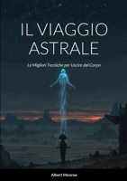 Il Viaggio Astrale: Le Migliori Tecniche per Uscire dal Corpo 1447744845 Book Cover