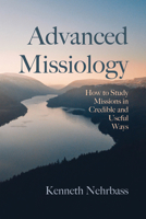 Advanced Missiology: How to Study Missions in Credible and Useful Ways 1725272229 Book Cover