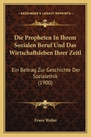 Die Propheten In Ihrem Sozialen Beruf Und Das Wirtschaftsleben Ihrer Zeitl: Ein Beitrag Zur Geschichte Der Sozialethik (1900) 114242698X Book Cover