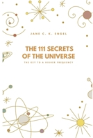 THE 111 SECRETS OF THE UNIVERSE: THE KEY TO A HIGHER FREQUENCY B0DR9DLFWR Book Cover