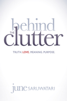 Behind the Clutter: Truth. Love. Meaning. Purpose. 1614486166 Book Cover