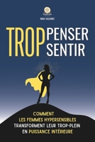 Trop penser, trop sentir: Comment les femmes hypersensibles transforment leur trop-plein en puissance intérieure (French Edition) B0FCL4L7FG Book Cover