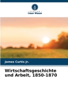 Wirtschaftsgeschichte und Arbeit, 1850-1870 6205988321 Book Cover