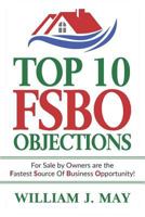 Top 10 Fsbo Objections: For Sale by Owners Are the Fastest Source of Business Opportunity 1790868742 Book Cover