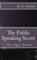 The Public Speaking Secret - The Ugly Truth 1534657606 Book Cover