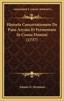 Historia Concertationum De Pane Azymo Et Fermentato In Coena Domini (1737) 1166067718 Book Cover