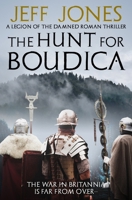 The Hunt For Boudica: The war in Britannia is far from over... (Legion of the Damned Roman Thrillers) 0854958894 Book Cover