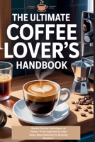 The Ultimate Coffee Lover’s Handbook: Master Barista Techniques at Home – From Espresso to Cold Brew, Bean Selection to Brewing Mastery" B0FD7XKPXN Book Cover
