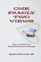 One Family, Two Views: How to Fortify Your Mixed-Faith Mormon Marriage 1724860100 Book Cover