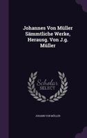 Johannes Von Muller Sammtliche Werke, Herausg. Von J.G. Muller 1270883240 Book Cover