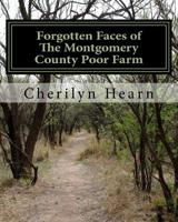 Forgotten Faces: The Montgomery County Poor Farm, Revised 1517294029 Book Cover