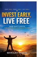 Invest Early, Live Free: Simple Money Lessons for Long-Term Wealth and Financial Freedom B0H82VFM8M Book Cover
