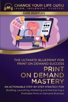 Print-On-Demand Mastery: The Ultimate Blueprint for Print-On-Demand Success-An Actionable Step-By-Step Strategy for Building, Launching, Marketing, ... a Profitable Print-On-Demand Business 1923155091 Book Cover