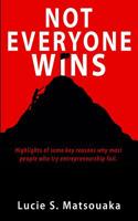 Not Everyone Wins: Highlights of Some Key Reasons Why Most People Who Try Entrepreneurship Fail. 1798432986 Book Cover