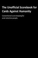 The Unofficial Scorebook for Cards Against Humanity: Conventional Score Keeping for Anal-Retentive People. 1523899220 Book Cover