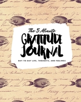 The 5 Minute Gratitude Journal: Day-To-Day Life, Thoughts, and Feelings (8x10 Softcover Journal) 1222234815 Book Cover