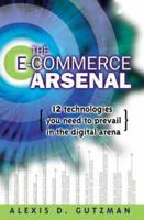 The E-Commerce Arsenal: 12 Technologies You Need to Prevail in the Digital Arena 0814406238 Book Cover