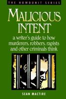 Malicious Intent : A Writer's Guide to How Murderers, Robbers, Rapists and Other Criminals Think (The Howdunit) 0898796482 Book Cover