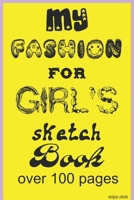 My Fashion for Girl's Sketch Book: over 100 pages 1673549675 Book Cover