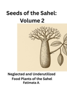 Seeds of the Sahel: Volume 2: Neglected and Underutilized Food Plants of the Sahel B0GK6MJQ4J Book Cover