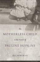 The Motherless Child in the Novels of Pauline Hopkins 080714729X Book Cover