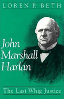 John Marshall Harlan: The Last Whig Justice 081311778X Book Cover