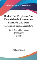 Bilder Und Vergleiche Aus Dem Orlando Innamorato Bojardo's Und Dem Orlando Furioso Ariosto's: Nach Form Und Inhalt Untersucht (1885) 1167385446 Book Cover