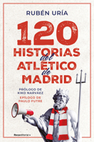 120 historias del Atlético de Madrid / 120 Moments in Atlético de Madrid History (Spanish Edition) 8419965022 Book Cover