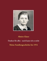 Danken für alles - noch kann ich es nicht: Meine Familiengeschichte bis 1954 3750411735 Book Cover