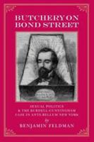 Butchery on Bond Street - Sexual Politics and The Burdell-Cunningham Case in Ante-bellum New York 0979517508 Book Cover