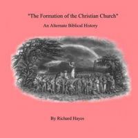 The Formation of the Christian Church: An Alternate Biblical History 1365521125 Book Cover