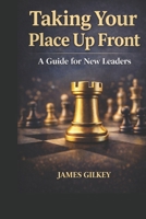 Taking Your Place Up Front: A Guide for New Leaders B0GR4LJS2F Book Cover