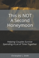 This is NOT a Second Honeymoon: Helping Couples Survive Spending A Lot of Time Together: Prepared in Response to the COVID-19 Pandemic B088B59PTW Book Cover
