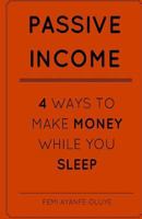 Passive Income: 4 Ways to Make Money While You Sleep! 1545212295 Book Cover