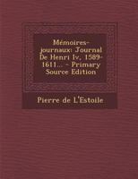 Memoires-Journaux: Journal de Henri IV, 1589-1611... - Primary Source Edition 0274995352 Book Cover