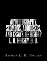 Autobiography, Sermons, Addresses, and Essays of Bishop L. H. Holsey, D. D. 1514801507 Book Cover