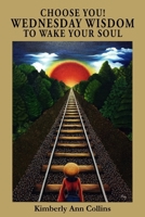 Choose You! Wednesday Wisdom to Wake Your Soul 1545530068 Book Cover