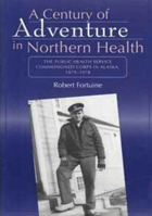 Century of Adventure in Northern Health: The Public Health Service Commissioned Corps in Alaska, 1879-1978 0977314901 Book Cover