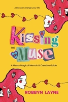 Kissing the Muse: A Messy Magical Memoir & Creative Guide 9083637913 Book Cover
