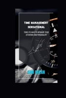 TIME MANAGEMENT SENSATIONAL: TOOLS TO HAVE TO UPGRADE YOUR ATTENTION AND PERSONALITY B0CJ3X9971 Book Cover