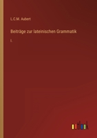 Beiträge zur lateinischen Grammatik: I. 3368009060 Book Cover