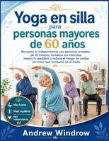 Yoga en silla para personas mayores de 60 años.: Recupera tu independencia con ejercicios sentados de 10 minutos: fortalece tus músculos, mejora tu ... que tumbarte en el suelo. (Spanish Edition) B0HBD98Y69 Book Cover