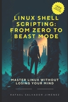 Linux Shell Scripting: From Zero to Beast Mode.: Master Linux Without Losing Your Mind B0DWMXW1RP Book Cover