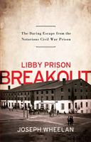 Libby Prison Breakout: The Daring Escape from the Notorious Civil War Prison 1586487167 Book Cover