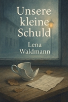 Unsere kleine Schuld | Die Last der ungesagten Worte: Geschichten über Schuld, Erinnerung und Menschlichkeit (German Edition) B0F7FNZD73 Book Cover
