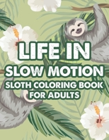 Life In Slow Motion Sloth Coloring Book For Adults: Relaxing And Stress Relieving Sloth Coloring Pages, Calming Designs And Patterns To Color B08KRCD82N Book Cover